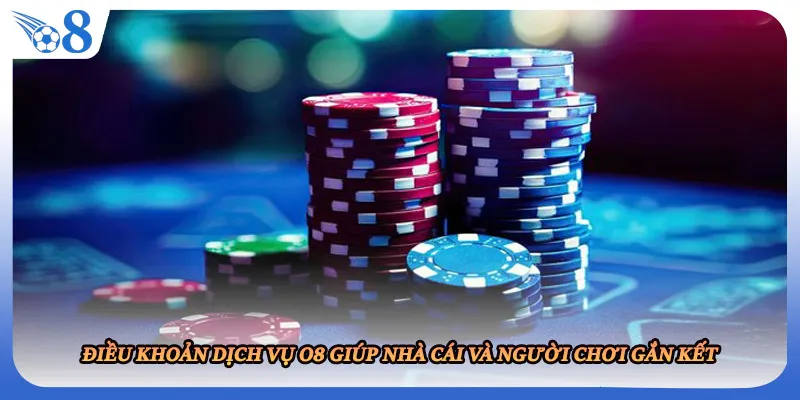 Điều khoản dịch vụ O8 giúp nhà cái và người chơi gắn kết