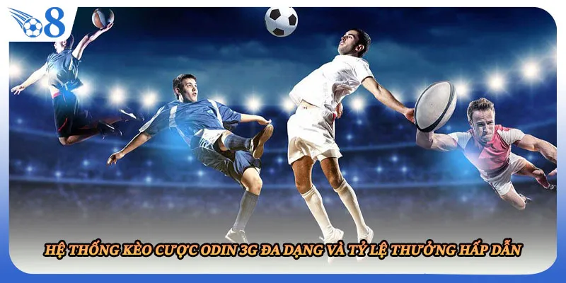 Hệ thống kèo cược Odin 3G đa dạng và tỷ lệ thưởng hấp dẫn